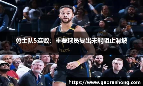 勇士队5连败：重要球员复出未能阻止滑坡