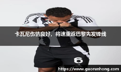卡瓦尼伤情良好，将速重返巴黎先发锋线