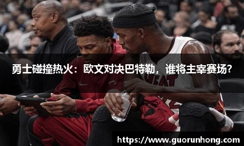 勇士碰撞热火：欧文对决巴特勒，谁将主宰赛场？