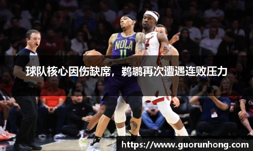 球队核心因伤缺席，鹈鹕再次遭遇连败压力