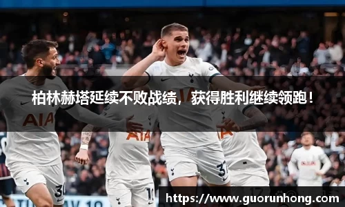 柏林赫塔延续不败战绩，获得胜利继续领跑！
