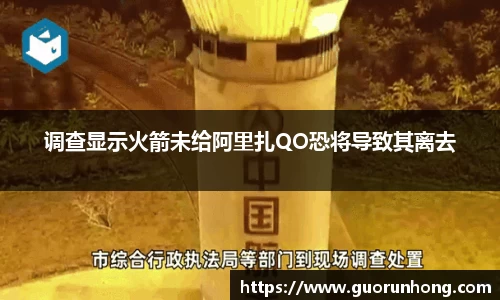 调查显示火箭未给阿里扎QO恐将导致其离去