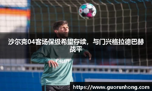 沙尔克04客场保级希望存续，与门兴格拉德巴赫战平