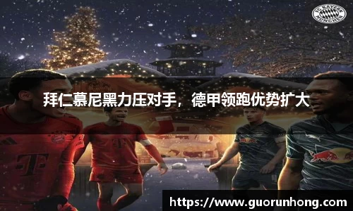 拜仁慕尼黑力压对手，德甲领跑优势扩大