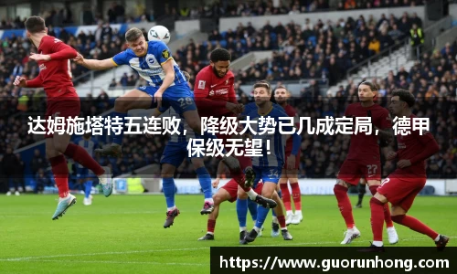 达姆施塔特五连败，降级大势已几成定局，德甲保级无望！