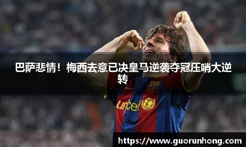 巴萨悲情！梅西去意已决皇马逆袭夺冠压哨大逆转