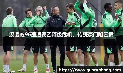 汉诺威96遭遇德乙降级危机，传统豪门陷困境