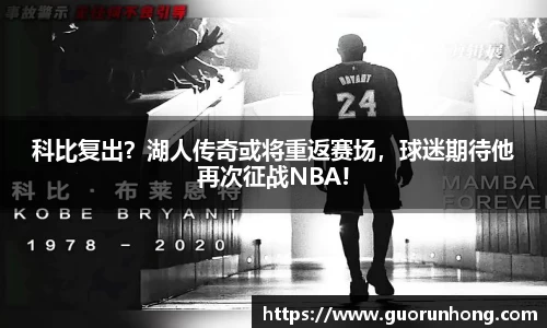 科比复出？湖人传奇或将重返赛场，球迷期待他再次征战NBA!