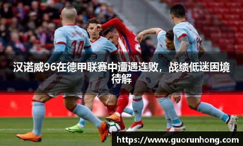 汉诺威96在德甲联赛中遭遇连败，战绩低迷困境待解