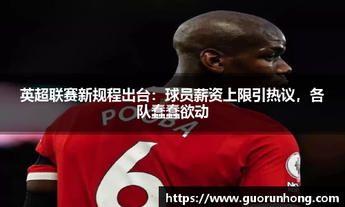 英超联赛新规程出台：球员薪资上限引热议，各队蠢蠢欲动
