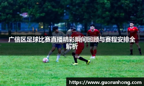 广信区足球比赛直播精彩瞬间回顾与赛程安排全解析