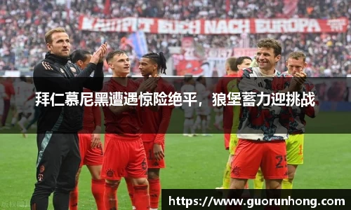 拜仁慕尼黑遭遇惊险绝平，狼堡蓄力迎挑战