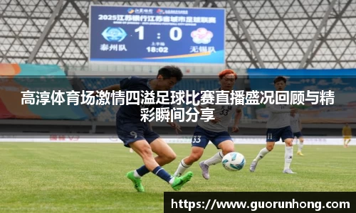 高淳体育场激情四溢足球比赛直播盛况回顾与精彩瞬间分享
