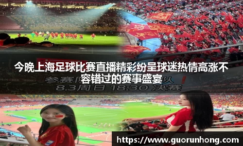 今晚上海足球比赛直播精彩纷呈球迷热情高涨不容错过的赛事盛宴