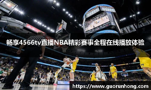 畅享4566tv直播NBA精彩赛事全程在线播放体验