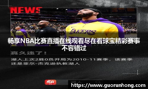 畅享NBA比赛直播在线观看尽在看球宝精彩赛事不容错过